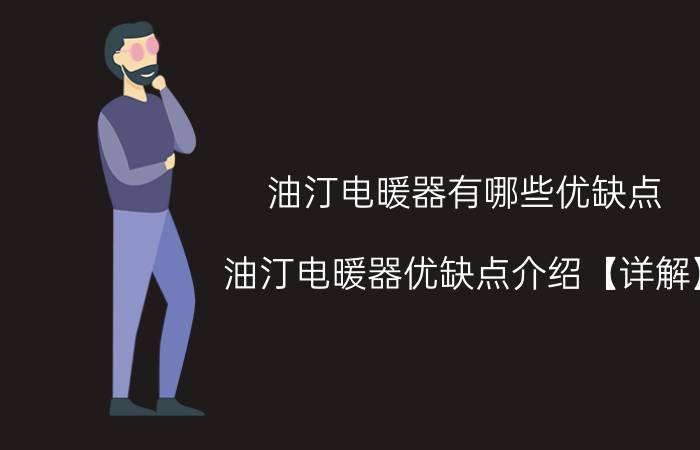 油汀电暖器有哪些优缺点 油汀电暖器优缺点介绍【详解】